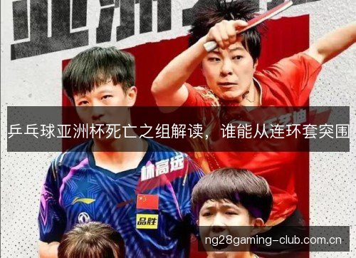 乒乓球亚洲杯死亡之组解读,谁能从连环套突围 乒乓球亚洲杯死亡之组解读,谁能从连环套突围